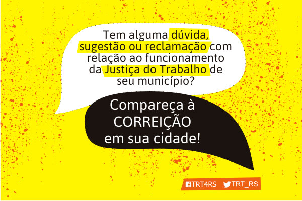 Imagem com os dizeres "Tem alguma dúvida, sugestão ou reclamação com relação ao funcionamento da Justiça do Trabalho de seu município? Compareça à correição em sua cidade""