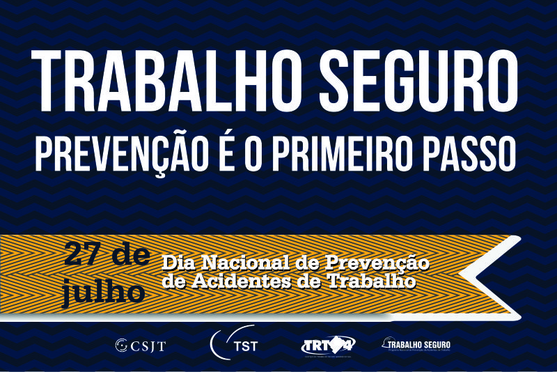 Arte elaborada para a data com os dizeres: Trabalho Seguro / Prevenção é o primeiro passo / 27 de julho  Dia Nacional de Prevenção de Acidentes de Trabalho