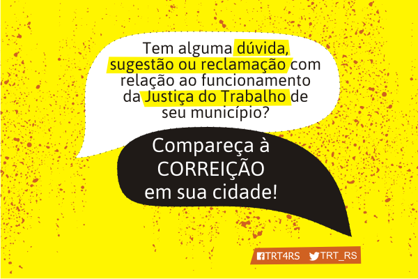 Fundo amarelo e balões com as frases: Tem alguma dúvida, sugestão ou reclamação com relação ao funcionamento da justiça do Trabalho de seu município? Compareça à correição em sua cidade!