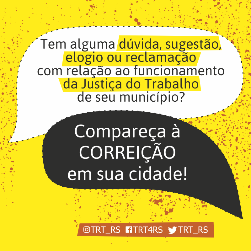 Arte de divulgação das correições. Texto: tem alguma dúvida, sugestão, elogio ou reclamação com relação ao funcionamento da Justiça do Trabalho no seu município? Compareça à correição em sua cidade!