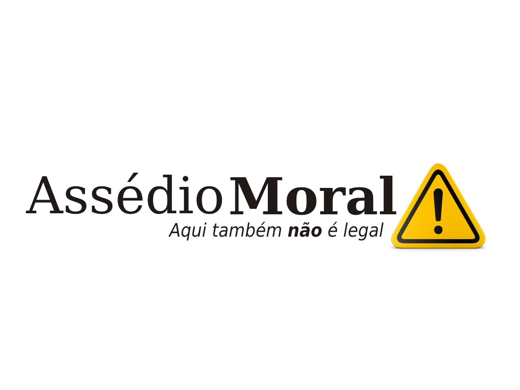 Logomarca da campanha "Assédio Moral: aqui também não é legal".