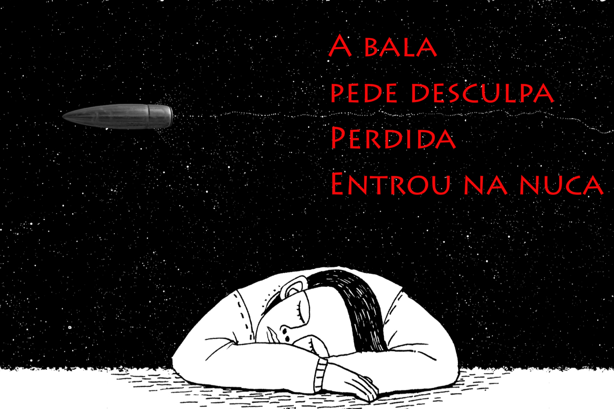 Desenho de um homem de olhos fechados, caído sobre os braços. Um projétil cruza o céu sobre ele, com estrelas ao fundo. texto: "A bala/pede desculpa/perdida/entrou na nuca"