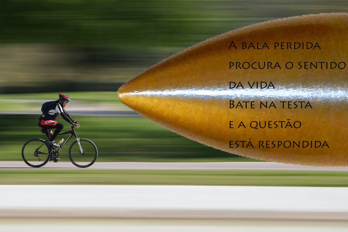 Foto de um homem de bicicleta pedalando em direção a um projétil gigante. Texto: "A bala perdida/procura o sentido/da vida/bate na testa/ e a questão/está respondida"