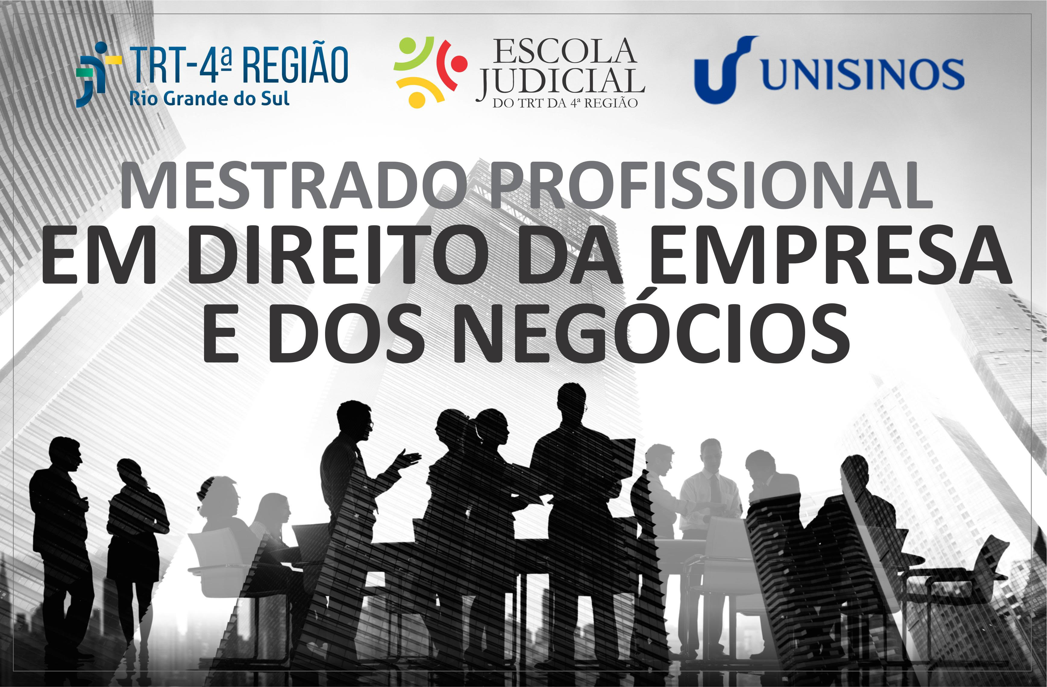 Imagem de fundo em tons de cinza, tendo na parte inferior diversas silhuetas de pessoas em reunião de negócios. No tipo, os logotipos do TRT4, Escola Judicial e Unisinos, seguidos do título "Mestrado Profissional em Direito da Empresa e dos Negócios".