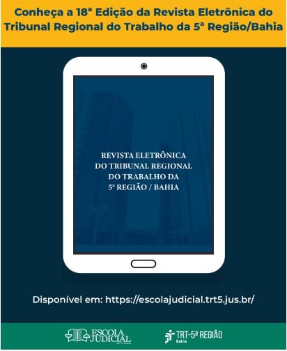 Card: conheça a 18. edição da Revista Eletrônica do Tribunal Regional do Trabalho da 5a. Região/Bahia. No centro da imagem de um celular repetindo o titulo da revista. Disponível em: https://escolajudicial.trt5.jus.br. Na barra inferior da imagem as logomarcas da Escola Judicial e do TRT5/BA