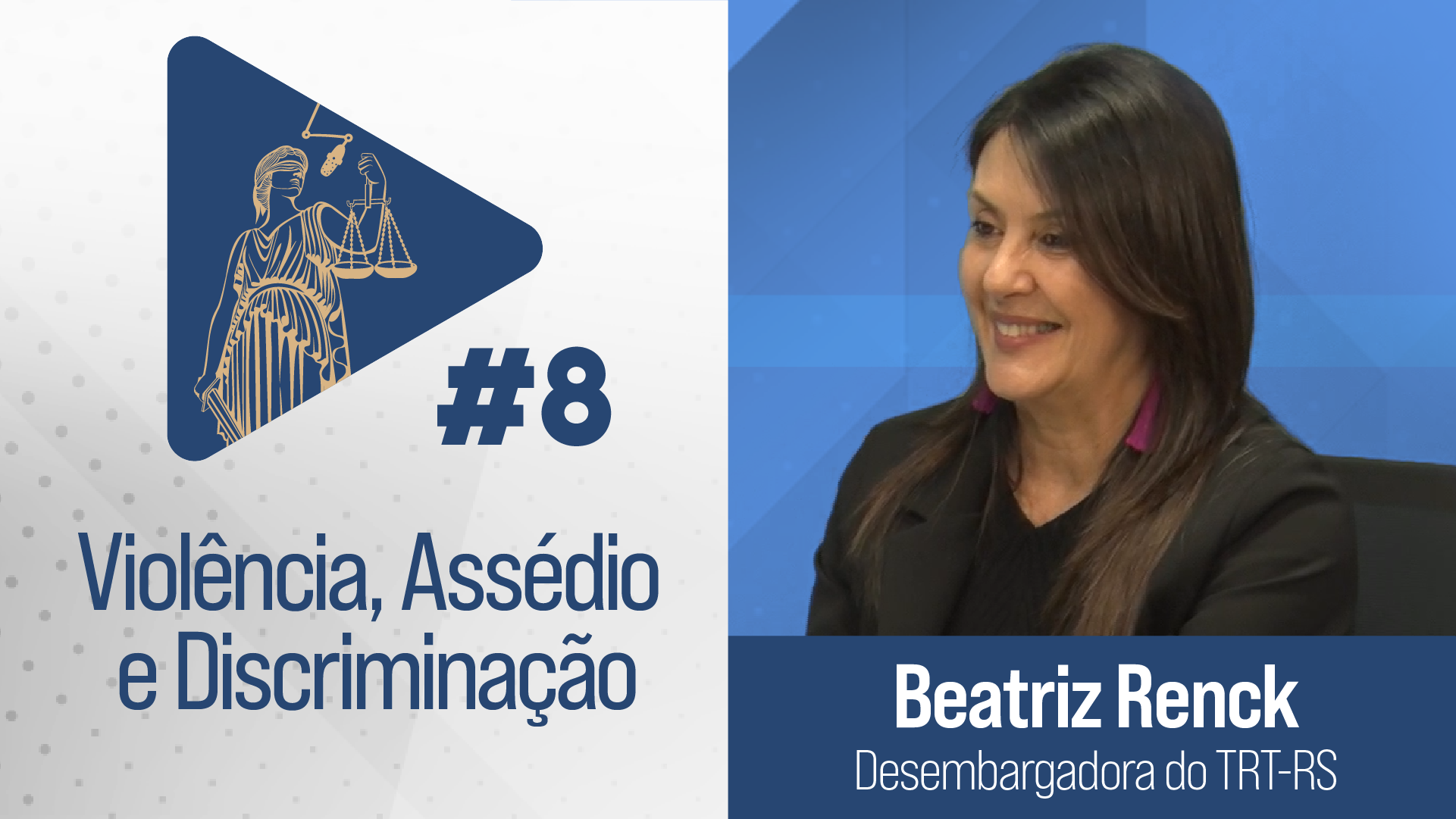 A esquerda, o logo do videocast Estúdio TRT, um símbolo de "Play" azul escuro com a ilustração da da deusa Têmis, deusa grega da justiça. Abaixo, está escrito: "Episódio 8: Violência, Assédio e Discriminação". A direita, há a foto de Beatriz Renck, Desembargadora do TRT-RS, mulher de pele clara, cabelos escuros compridos e roupas pretas, sorrindo.