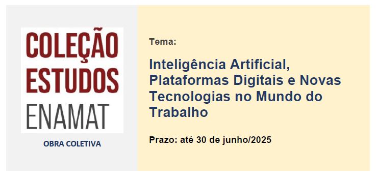 Card com os dizeres: Coleção Estudos Enamat. Tema: Inteligência Artificial, Plataformas Digitais e Novas Tecnologias no Mundo do Trabalho Prazo: até 30 de junho/2025.
