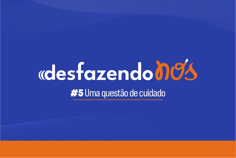Fundo Azul. Logo do podcast "Desfazendo Nós". Escrito: "#5: Uma questão de cuidado".