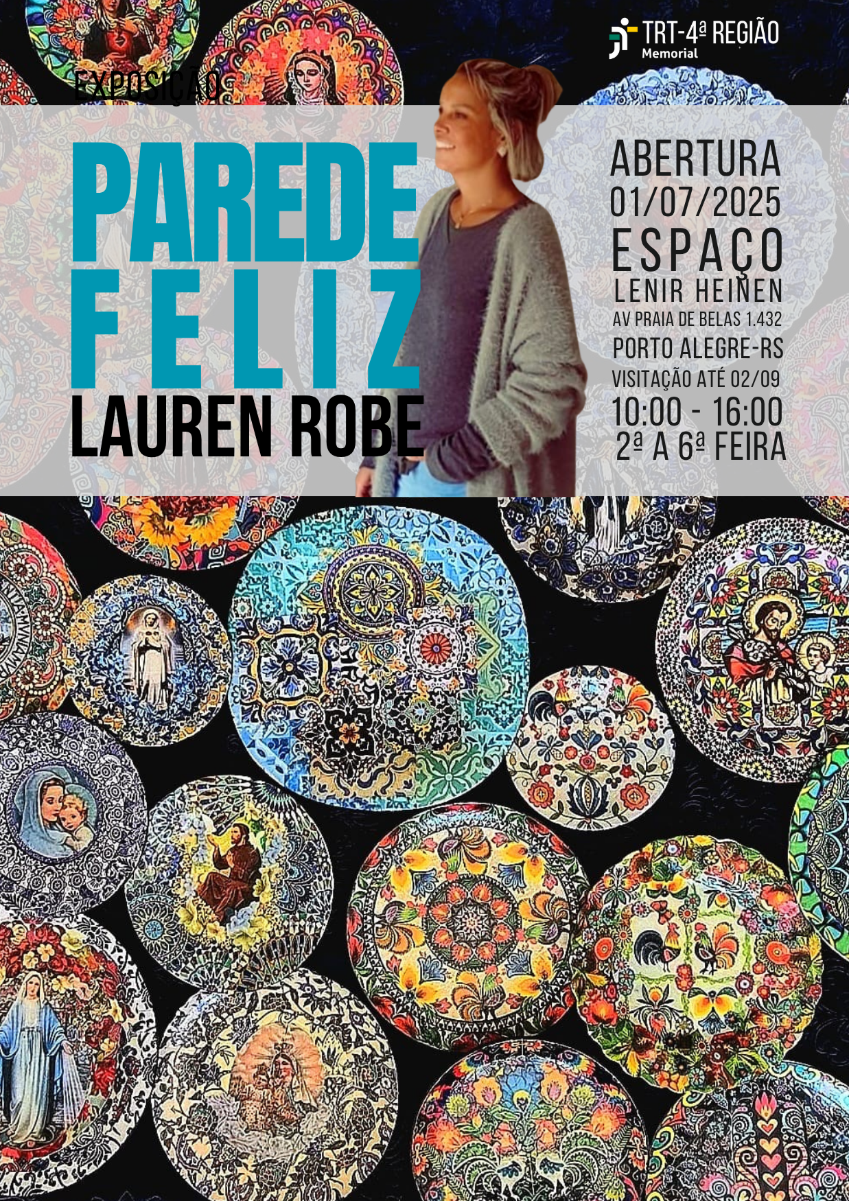 Cartaz colorido da exposição “Parede Feliz”, de Lauren Robe. Ao fundo, há pratos redondos com cores vibrantes e imagens religiosas, cheios de detalhes florais e geométricos. À direita, a artista aparece de perfil, sorrindo. Em destaque, os textos informam a abertura em 01/07/2025 no Espaço Lenir Heinen, em Porto Alegre, com visitação até 02/09, das 10h às 16h, de segunda a sexta. Acima, está o logotipo do TRT-RS.