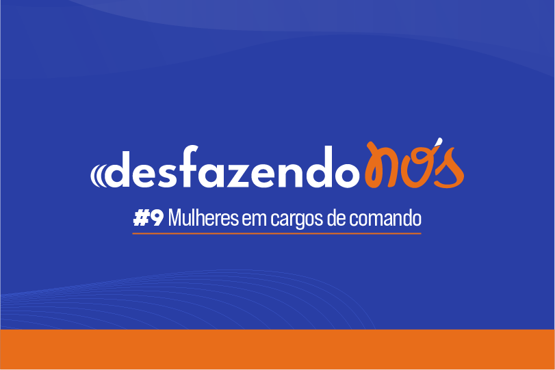 logomarca do programa: fundo azul com barra laranja embaixo. texto: desfazendo nós #9 mulheres em cargos de comando