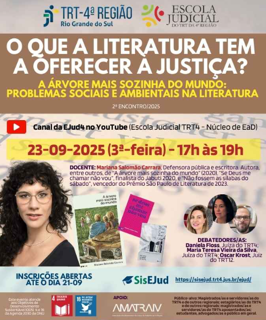 card da Escola Judicial sobre o seminário:  “O que a literatura tem a oferecer à Justiça? A árvore mais sozinha do mundo: problemas sociais e ambientais na literatura”, dia 21/08/2025, 17h-19h, pelo canal da EJud4 no YouTube. Docente: Mariana Salomão Carrara, defensora pública e escritora. Debatedores: Daniela Floss, Maria Teresa Vieira da Silva (TRT4) e Oscar Krost (TRT12).