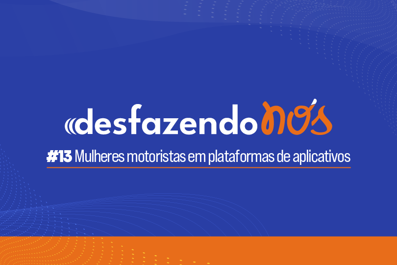 Desfazendo Nós - #13 - Mulheres motoristas em plataformas de aplicativos