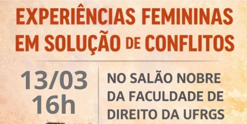 Cartaz do evento com fundo em tons quentes de bege e laranja. No topo, em letras grandes vermelhas, está o título “Experiências femininas em solução de conflitos”. Abaixo, aparecem a data e horário “13/03 – 16h” e a informação “No Salão Nobre da Faculdade de Direito da UFRGS”, além da frase “Inscrições no local”. A ilustração central mostra três mulheres conversando: uma mulher negra de blazer, uma mulher de cabelos ruivos e uma mulher idosa de cabelos brancos.