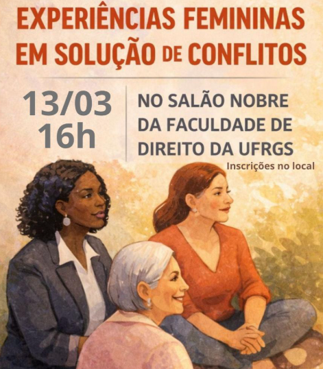 Cartaz do evento com fundo em tons quentes de bege e laranja. No topo, em letras grandes vermelhas, está o título “Experiências femininas em solução de conflitos”. Abaixo, aparecem a data e horário “13/03 – 16h” e a informação “No Salão Nobre da Faculdade de Direito da UFRGS”, além da frase “Inscrições no local”. A ilustração central mostra três mulheres conversando: uma mulher negra de blazer, uma mulher de cabelos ruivos e uma mulher idosa de cabelos brancos.