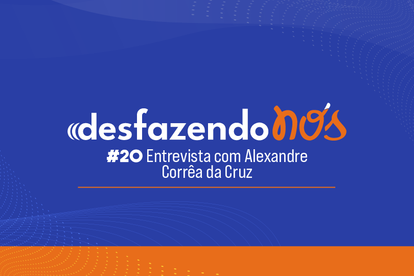 Desfazendo Nós - #20 - Entrevista com Alexandre Corrêa da Cruz
