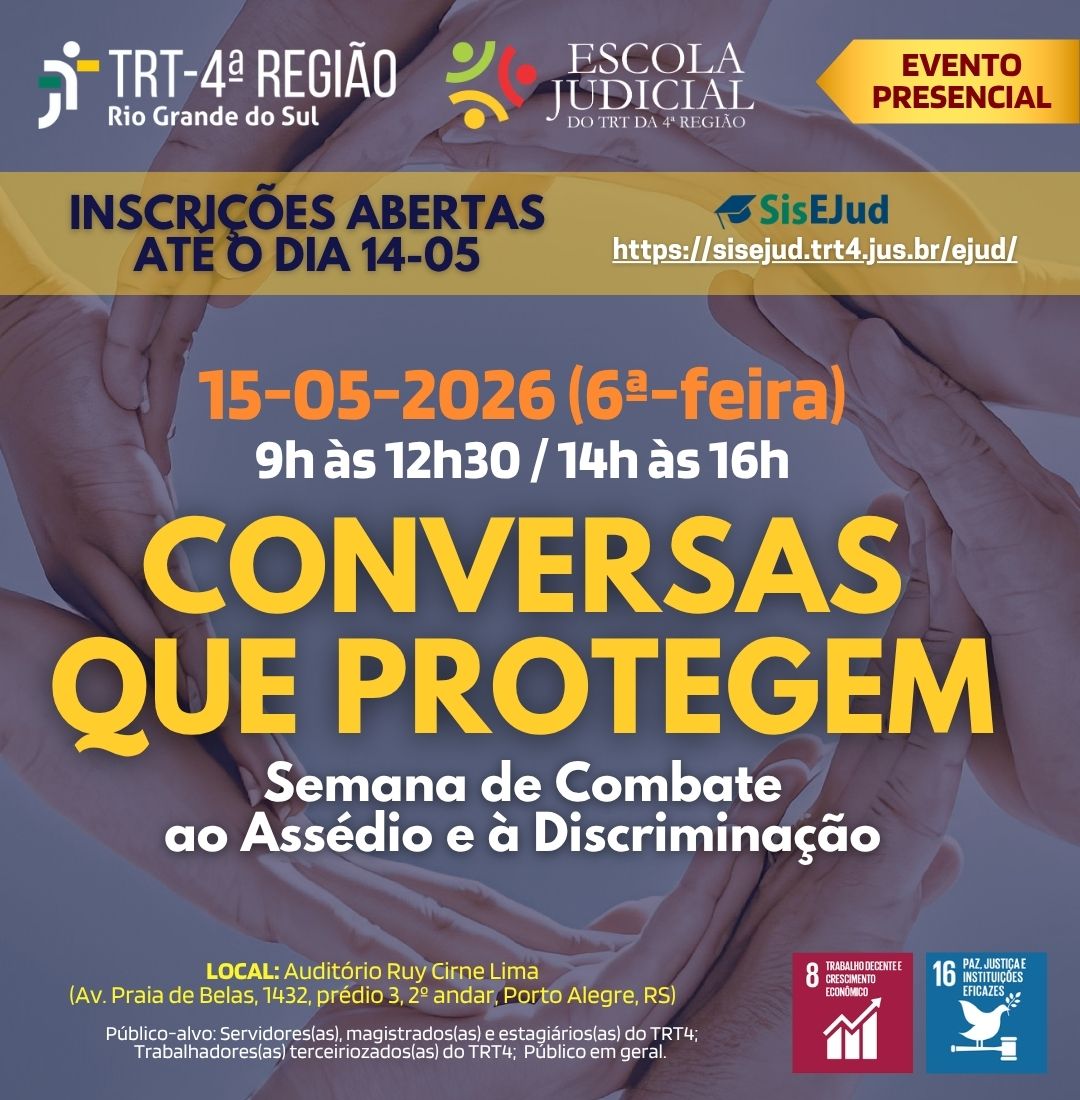 re.A imagem é um cartaz institucional do TRT da 4ª Região (RS) e da Escola Judicial anunciando um evento presencial, com inscrições abertas até 14/05 pelo SisEJud, destacando a data 15/05/2026 (sexta-feira), nos horários das 9h às 12h30 e das 14h às 17h, com o título em destaque “Conversas que Protegem”, dentro da Semana de Combate ao Assédio e à Discriminação, informando que o local será o Auditório Ruy Cirne Lima, em Porto Alegre.