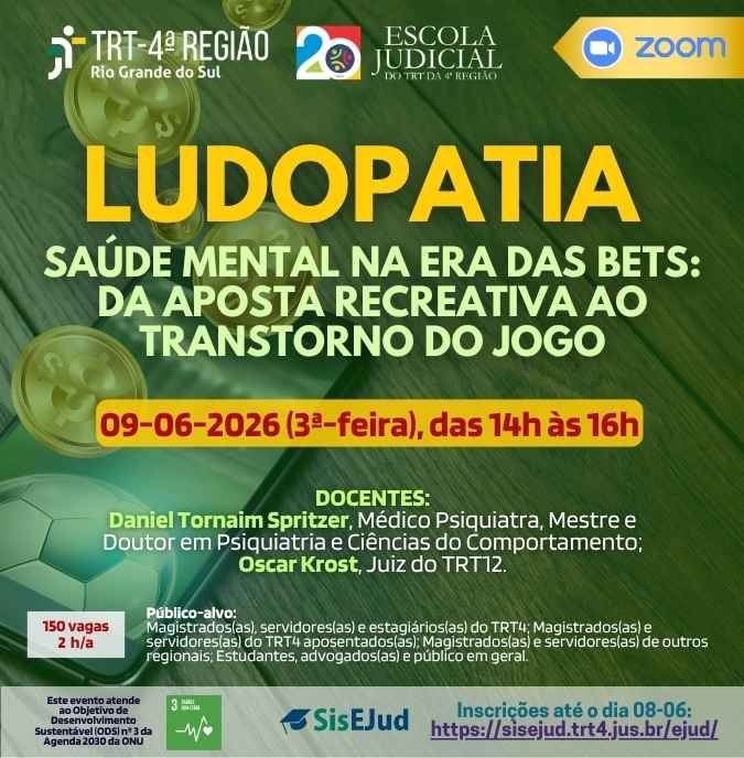 Card quadrado verde com moedas douradas e celular exibindo uma bola de futebol. No topo, logos do TRT-4, Escola Judicial e Zoom. Texto central: "LUDOPATIA - Saúde mental na era das bets: da aposta recreativa ao transtorno do jogo". Evento dia 09/06/2026, das 14h às 16h. Docentes: Daniel Tornaim Spritzer e Oscar Krost. O rodapé informa sobre as 150 vagas, carga de 2h/a, atendimento ao ODS 3 da ONU e link de inscrição pelo SisEjud até 08/06.