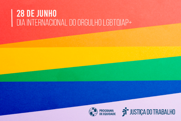 Imagem com fundo em faixas horizontais nas cores do arco-íris (vermelho, laranja, amarelo, verde, azul e roxo claro). No canto superior esquerdo, há o texto em branco: "28 DE JUNHO / DIA INTERNACIONAL DO ORGULHO LGBTQIAP+". Na parte inferior direita, constam os logotipos do "PROGRAMA DE EQUIDADE" e da "JUSTIÇA DO TRABALHO" em azul-escuro.