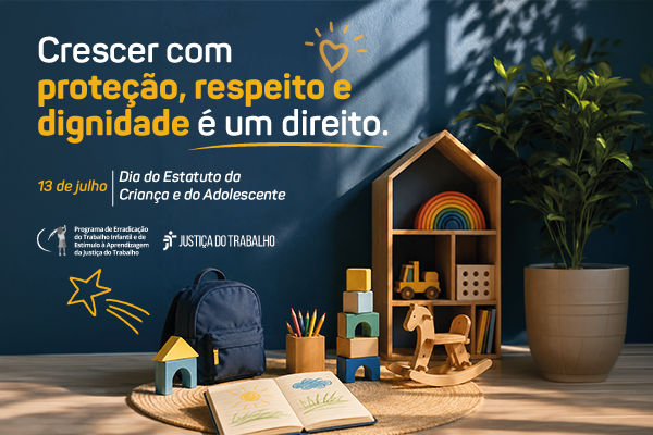 Arte institucional em alusão ao Dia do Estatuto da Criança e do Adolescente (13 de julho), com a mensagem de que crescer com proteção, respeito e dignidade é um direito. A imagem apresenta um ambiente infantil com brinquedos de madeira, mochila, livro aberto e uma planta, em tons de azul e amarelo.