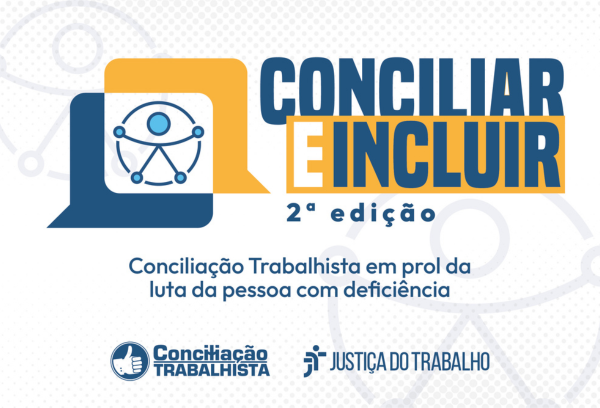 Imagem com fundo branco e detalhes cinzas. Traz o texto "CONCILIAR E INCLUIR — 2ª edição", com as palavras em azul e amarelo. Abaixo, lê-se: "Conciliação Trabalhista em prol da luta da pessoa com deficiência". Há um ícone de acessibilidade e os logotipos da Justiça do Trabalho.