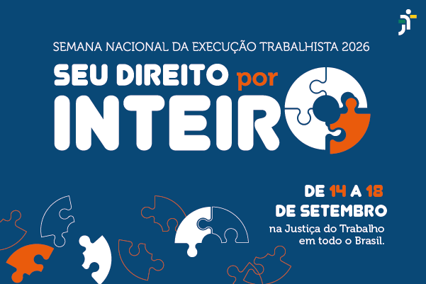 A imagem tem fundo azul e divulga a "Semana Nacional da Execução Trabalhista 2026". O slogan central diz "SEU DIREITO por INTEIRO", com destaque para a palavra "INTEIRO" em letras brancas grandes, na qual a letra "O" é representada por um quebra-cabeça circular com uma peça laranja se encaixando. No canto inferior direito, lê-se: "DE 14 A 18 DE SETEMBRO na Justiça do Trabalho em todo o Brasil". Peças soltas de quebra-cabeça ilustram a parte inferior. No topo, à direita, há uma marca gráfica.
