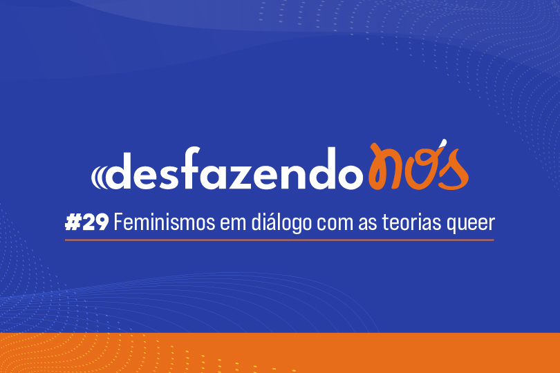 arte com logo do programa e o texto: desfazendo nós #29 - Feminismos em diálogo com as teorias queer