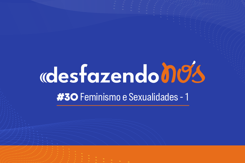 arte com logo do programa e o texto: desfazendo nós #30 - Feminismo e Sexualidades - 1