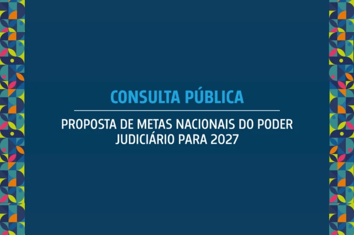 Imagem com fundo azul escuto, escrito "Consulta pública, propostas de metas nacionais do poder judiciário para 2027".