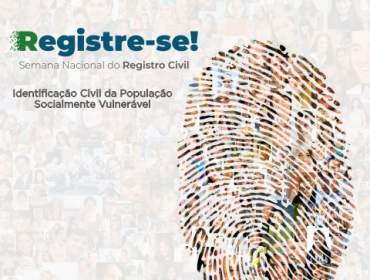 Banner da campanha. Há uma impressão digital onde se vêem os rostos de várias pessoas. Está escrito: Registre-se! Semana Nacional do Registro Civil. Identificação civil da população socialmente vulnerável.