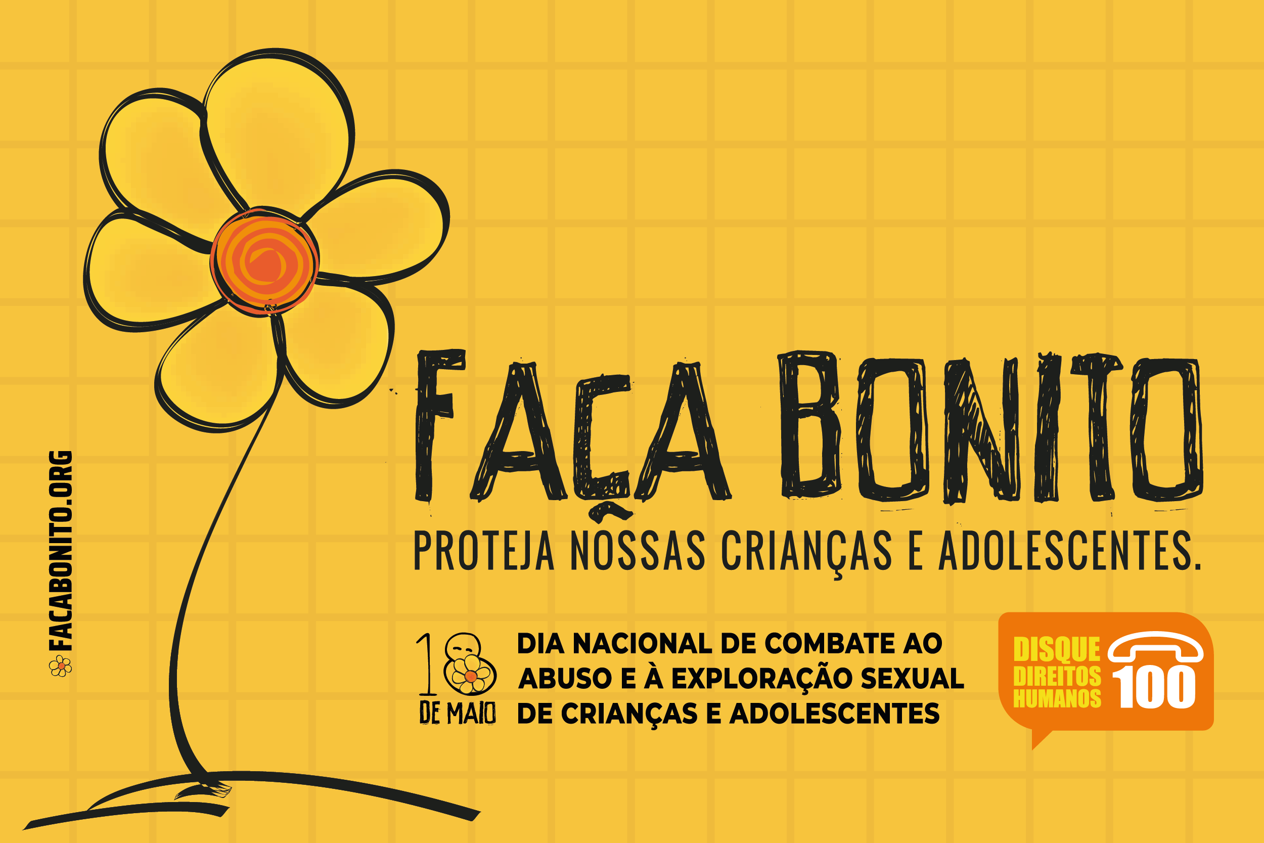 Cartaz com fundo amarelo e uma flor amarela com o texto - Faça Bonito. Proteja Nossas Crianças e Adolescentes. 18 de maio - dia nacional de combate ao abuso e à exploração sexual de criança e adolescente - disque 100.