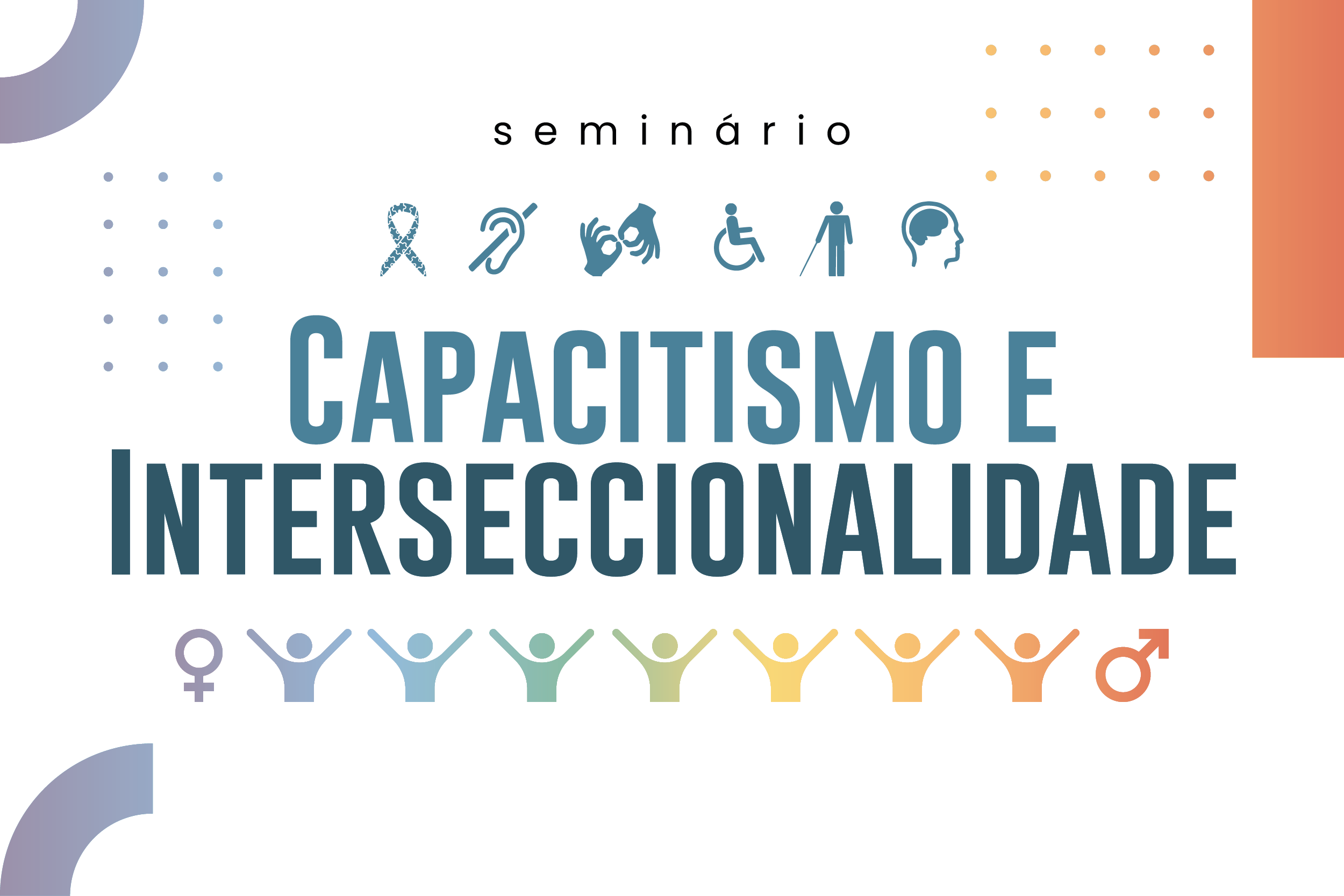 A imagem traz o texto Seminário Capacitismo e Interseccionalidade: experiências específicas, desafios coletivos, com ícones que representam pessoas diversas e variados tipos de deficiência.