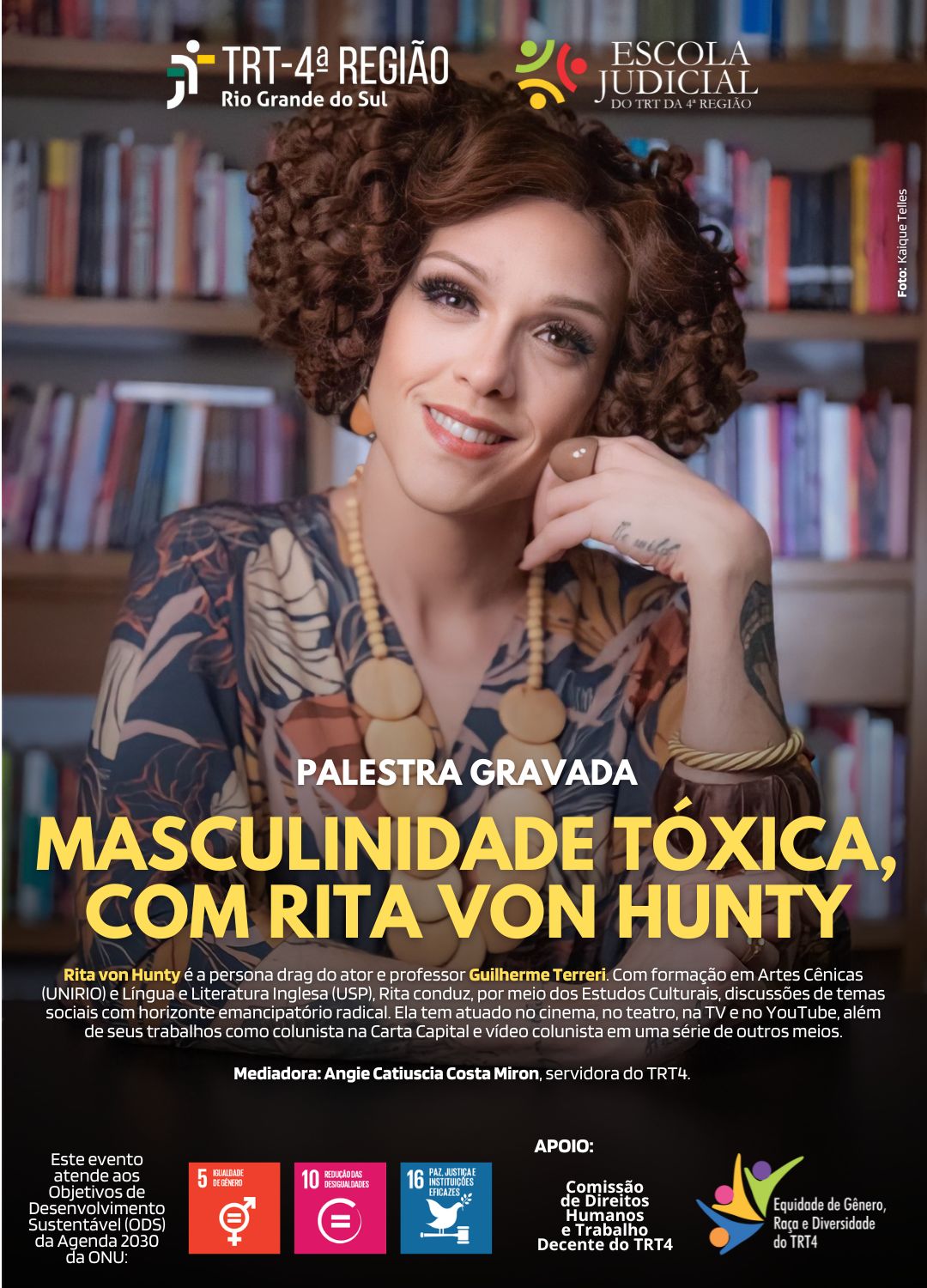 Card de divulgação com foto de Rita von Hunty ao fundo. No topo, os logotipos do TRT4 e da EJud4. Informações gerais do evento: Palestra gravada - título "Masculinidade Tóxica, com Rita von Hunty, Currículo da palestrante e mediadora. No rodapé, o texto "Este evento atende aos Objetivos de Desenvolvimento Sustentável (ODS) da Agenda 2030 da ONU:" e os selos do ODS 5 - Igualdade de Gênero, ODS 10 - Redução das Desigualdades e ODS 16 - Paz, Justiça e Instituições Eficazes.