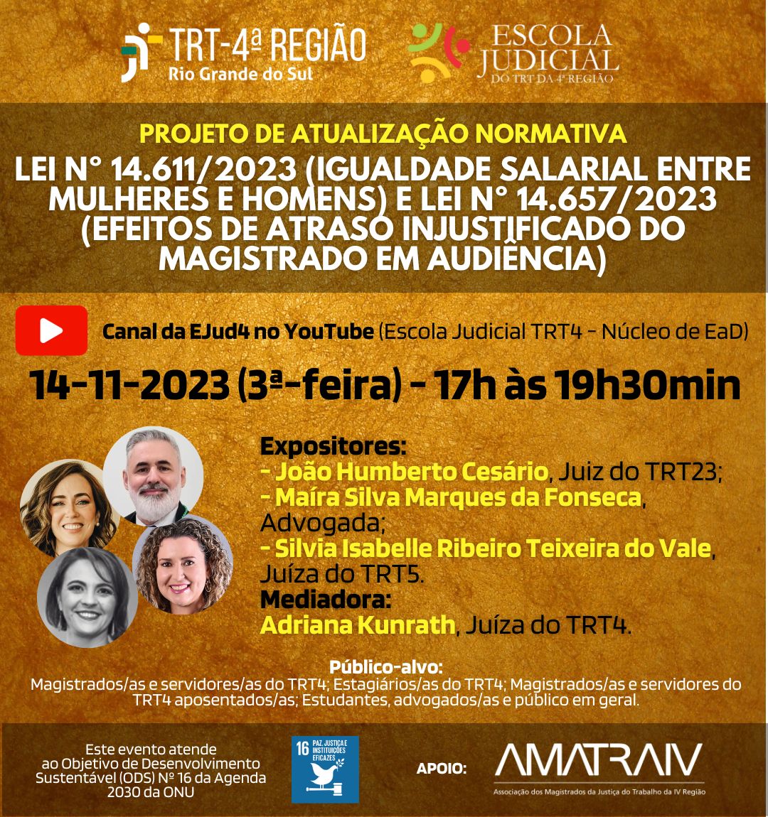 Card de divulgação do evento, com fundo em tons de amarelo ouro, logotipos do TRT4 e da Escola Judicial, título, data e horário do evento, logotipo do YouTube e canal da EJud4, fotos e currículos dos dois expositores e da mediadora, público-alvo. No rodapé, faixa transparente com o selo do ODS nº 16 da Agenda 2030 da ONU ((Paz, Justiça e Instituições Eficazes) e logotipo da Amatra IV como entidade apoiadora.