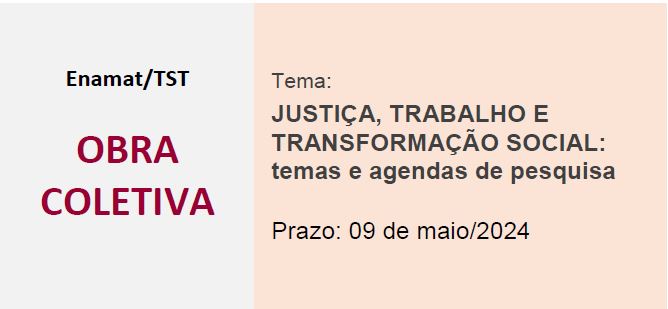 Edital Enamat/TST - JUSTIÇA, TRABALHO E TRANSFORMAÇÃO SOCIAL: temas e agendas de pesquisa. Prazo: 09 de abril.