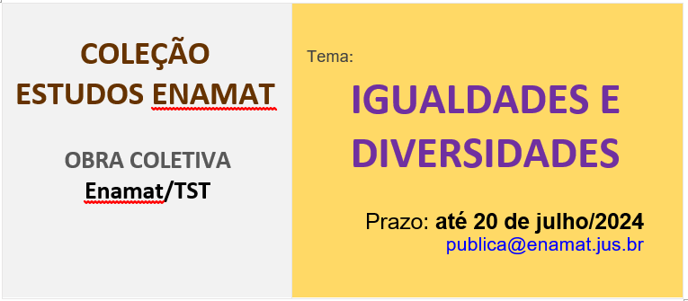 Coleção Estudos Enamat. Obra coletiva. Enamat/TST. Tema: igualdades e Diversidades. Prazo até 20 de julho/2024. E-mail: publica@enamat.jus.br