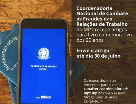 imagem: Coordenadoria Nacional de Combate às Fraudes nas Relações de Trabalho recebe artigos para livro comemorativo dos 20 anos. Envie artigo até 30 de julho. E-mail: conafret.coordenadoria@mpt.mo.br