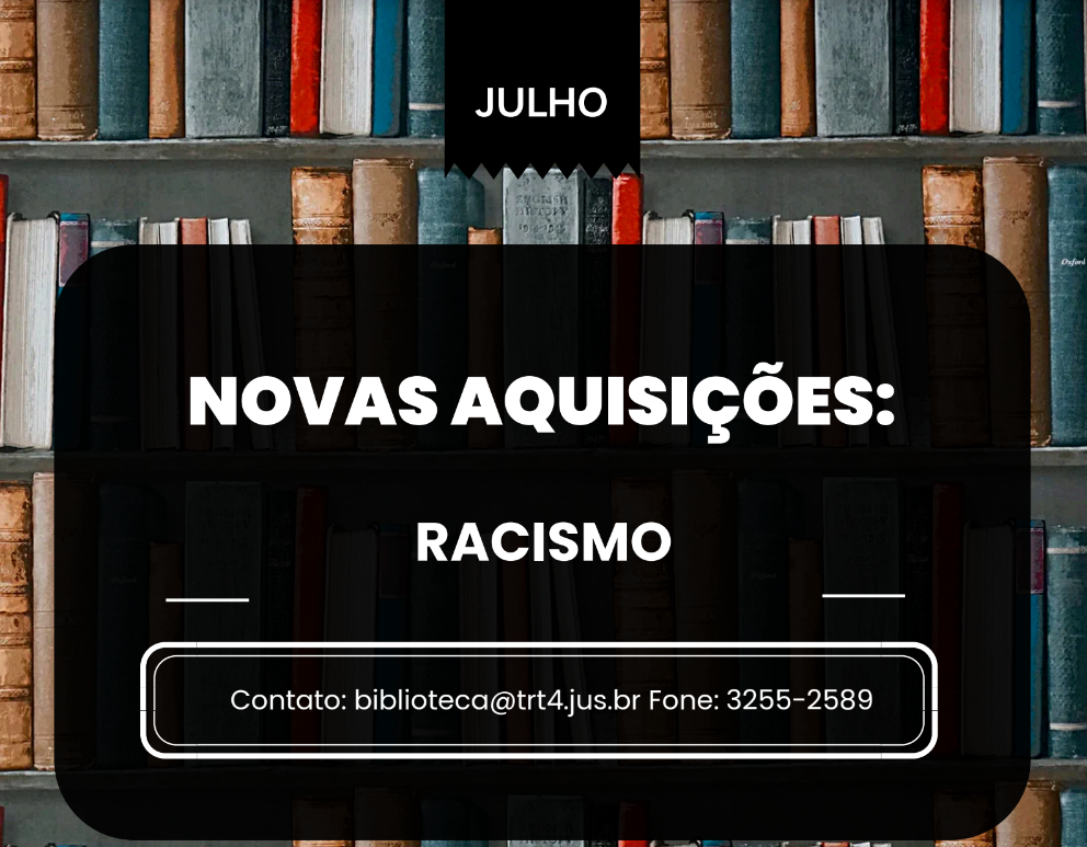 Arte novas aquisições da biblioteca: Racismo.
Contato: biblioteca@trt4.jus.br; Fone: (51) 3255-2089