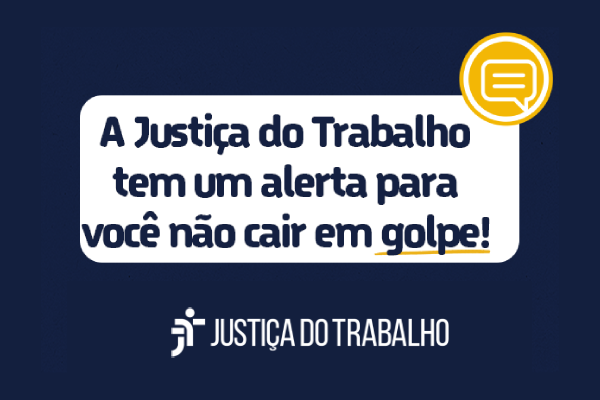 A imagem apresenta um alerta da Justiça do Trabalho, com o texto: "A Justiça do Trabalho tem um alerta para você não cair em golpe!" O fundo é azul escuro, com o logotipo da Justiça do Trabalho abaixo.