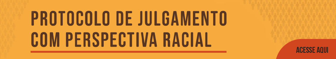 Protocolo de Julgamento com Perspectiva Racial, acesse aqui. Texto e fundo em marrom, amarelo e laranja