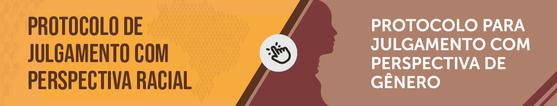 Protocolos de Julgamento com Perspectiva de Gênero e com Perspectiva Racial. Imagem dividida ao meio com esses textos. Cursor com dedo apontado, sugerindo um clique.
