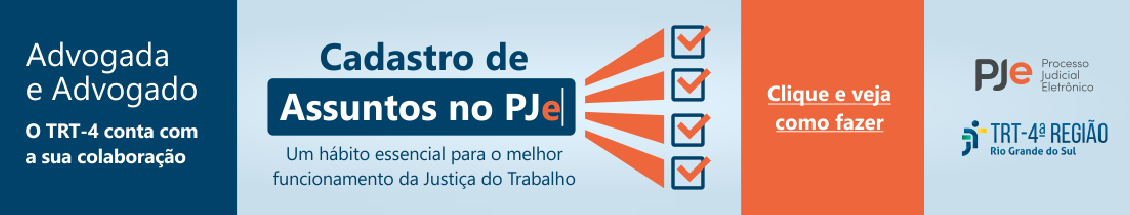 Advogada e advogado: O TRT-4 conta com a sua colaboração. Cadastro de assuntos no PJe - um hábito essencial para o melhor funcionamento da Justiça do Trabalho. Clique e veja como fazer. Marca do PJe e do TRT da 4ª Região.