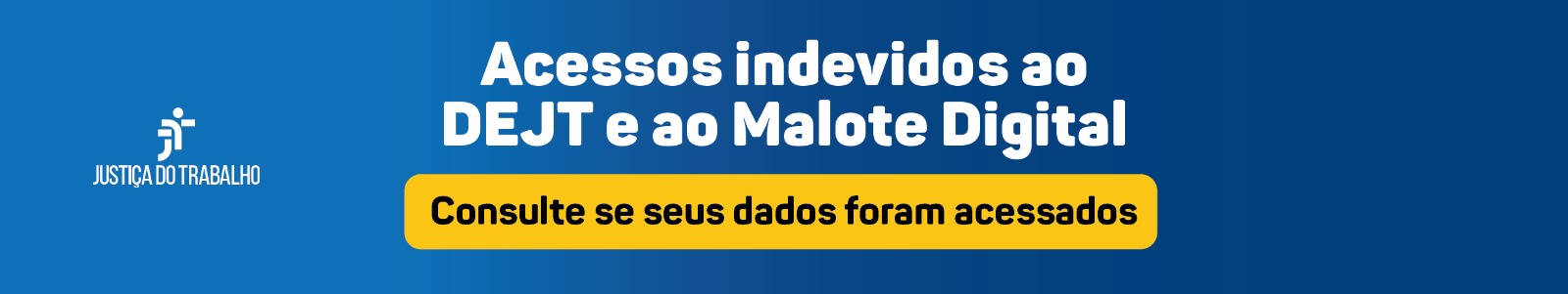 Justiça do Trabalho. Acessos indevidos ao DEJT e ao Malote Digital. Consulte se seus dados foram acessados. 